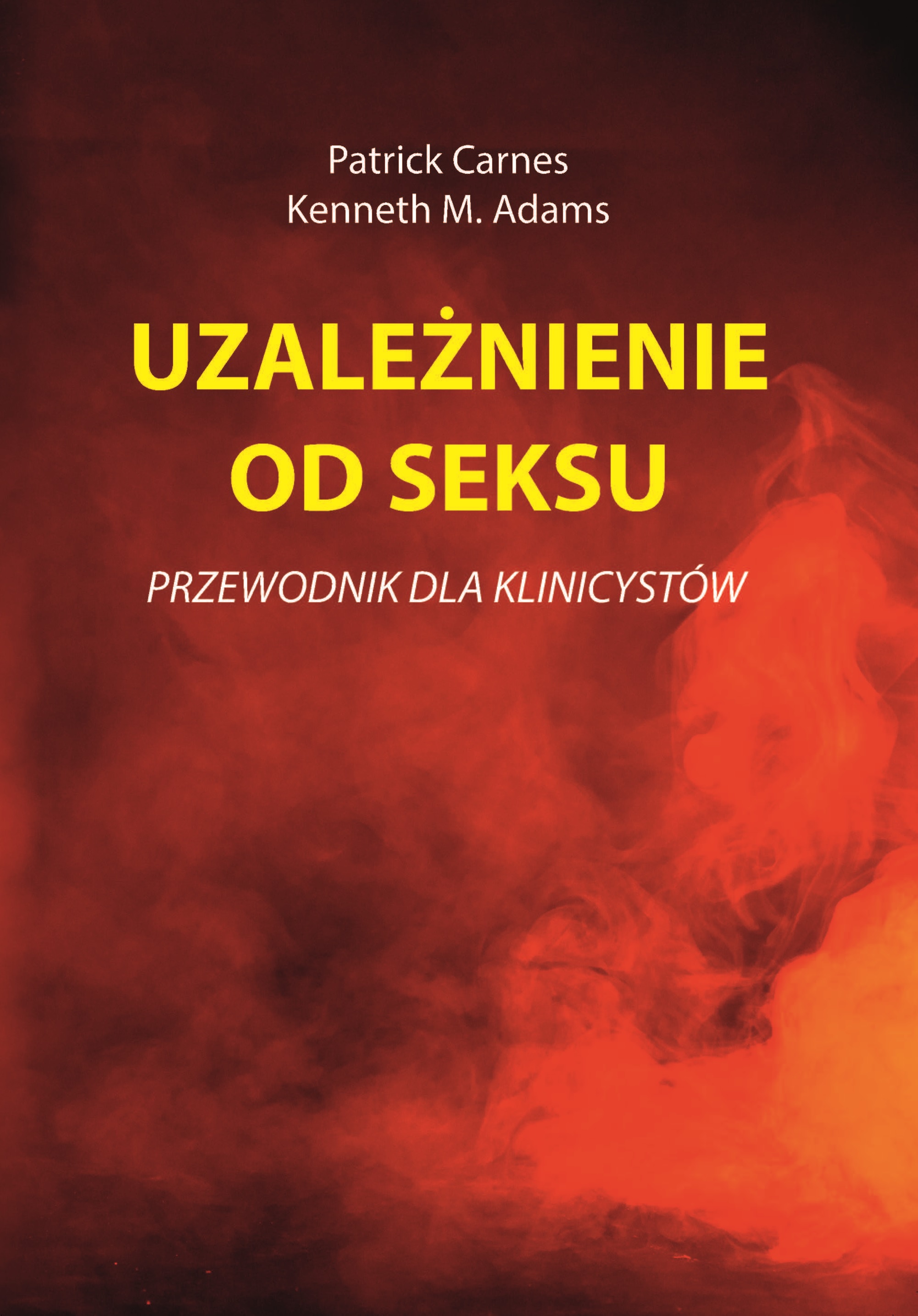 Patrick Carnes, Kenneth M. Adams - UZALEŻNIENIE OD SEKSU przewodnik dla klinicystów